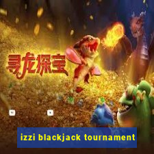 izzi blackjack tournament