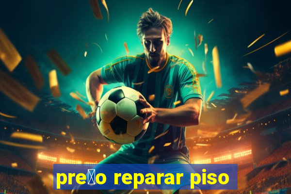 pre莽o reparar piso