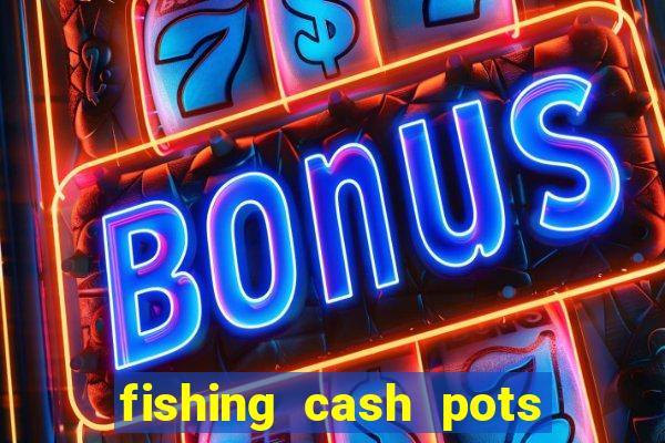 fishing cash pots slot free play