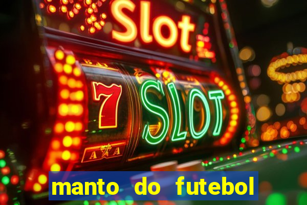 manto do futebol jogos de hoje