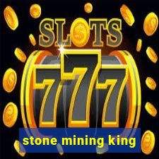 stone mining king