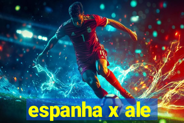 espanha x ale