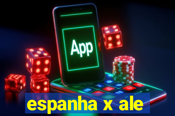 espanha x ale