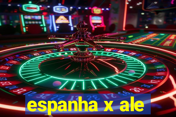 espanha x ale