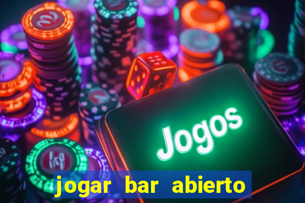 jogar bar abierto online gratis