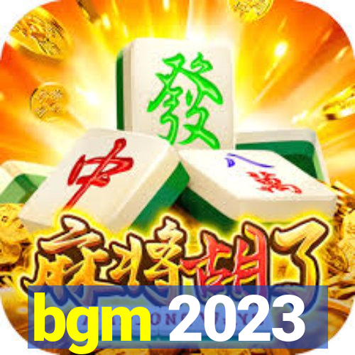 bgm 2023