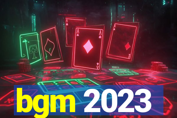 bgm 2023