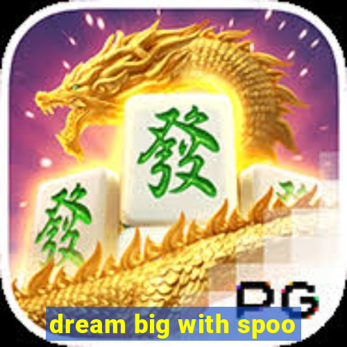 dream big with spoo