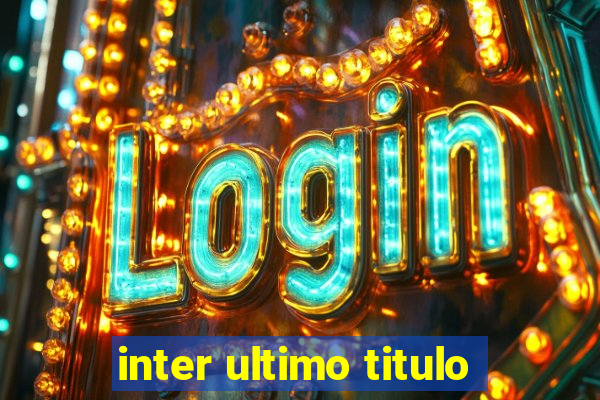 inter ultimo titulo