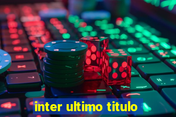 inter ultimo titulo