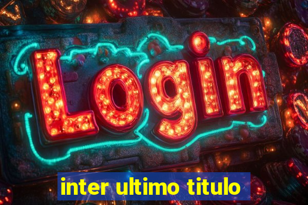 inter ultimo titulo