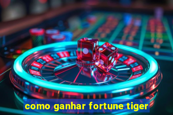 como ganhar fortune tiger