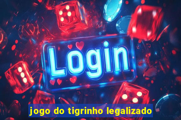 jogo do tigrinho legalizado