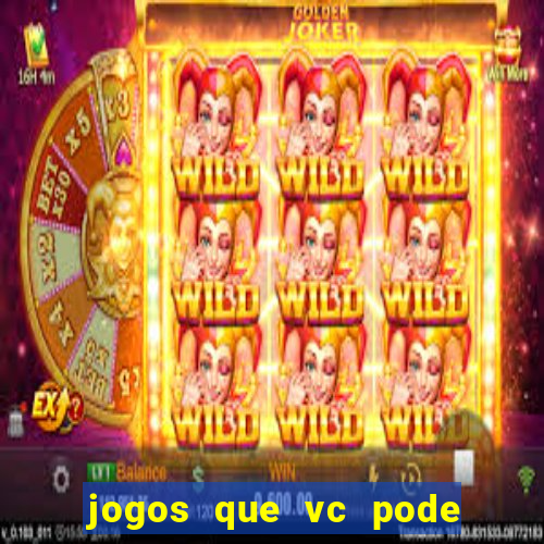 jogos que vc pode ganhar dinheiro