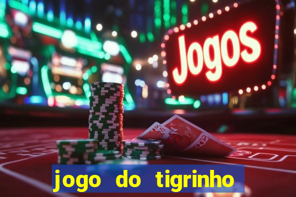 jogo do tigrinho de ganhar dinheiro de verdade