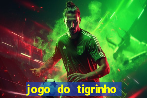 jogo do tigrinho de ganhar dinheiro de verdade