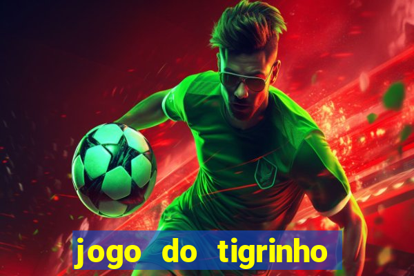 jogo do tigrinho de ganhar dinheiro de verdade