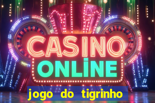 jogo do tigrinho de ganhar dinheiro de verdade