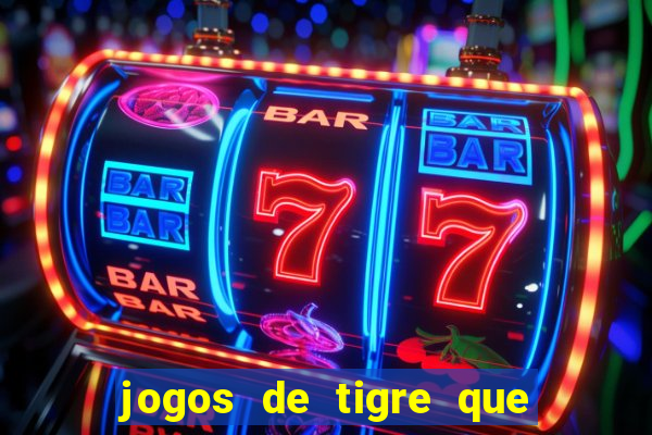 jogos de tigre que ganha dinheiro