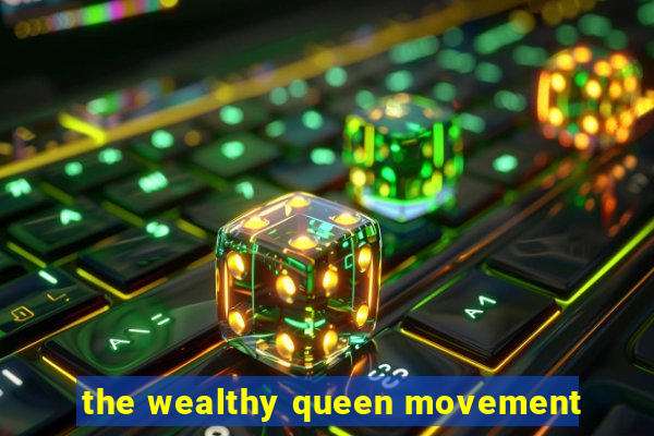 the wealthy queen movement