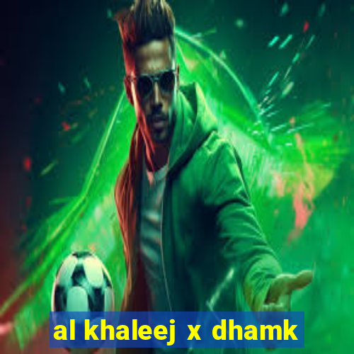 al khaleej x dhamk