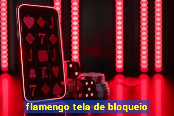 flamengo tela de bloqueio