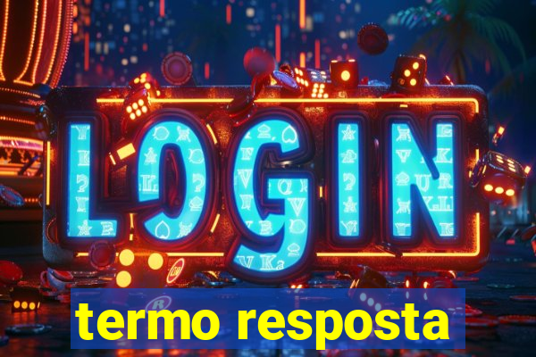 termo resposta