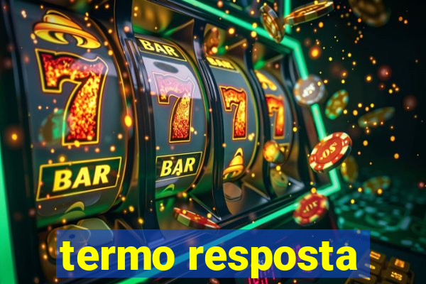 termo resposta