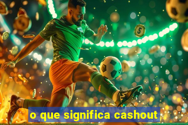 o que significa cashout