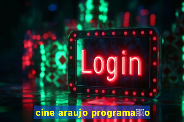 cine araujo programa莽茫o