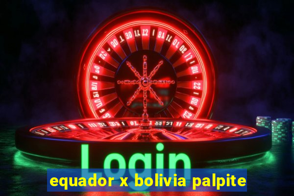 equador x bolivia palpite