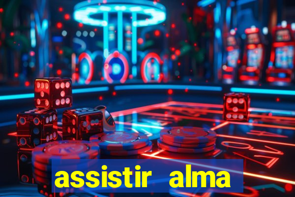 assistir alma gêmea online grátis