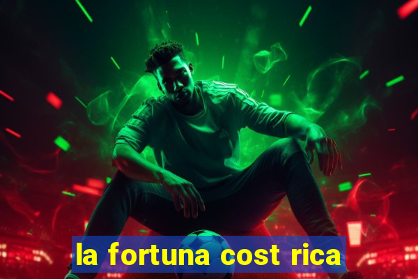 la fortuna cost rica