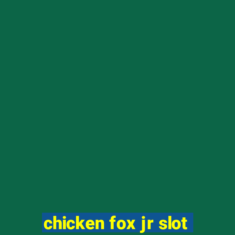 chicken fox jr slot