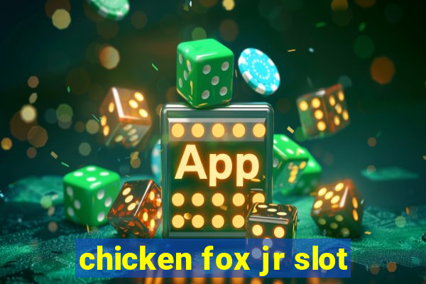 chicken fox jr slot