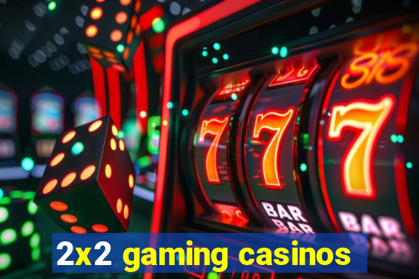 2x2 gaming casinos