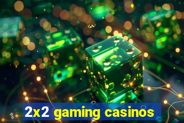 2x2 gaming casinos