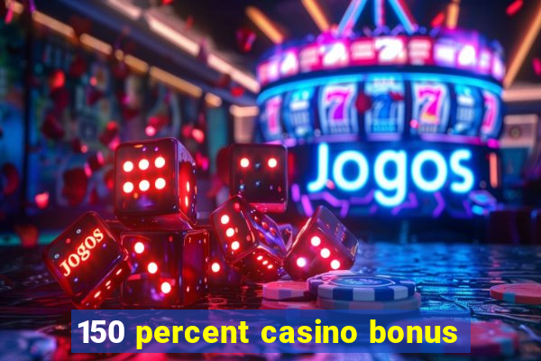 150 percent casino bonus