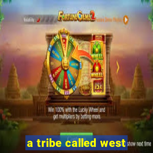 a tribe called west