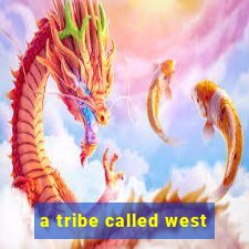 a tribe called west