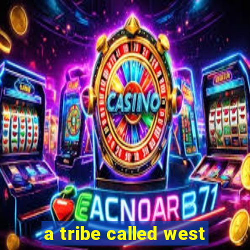 a tribe called west