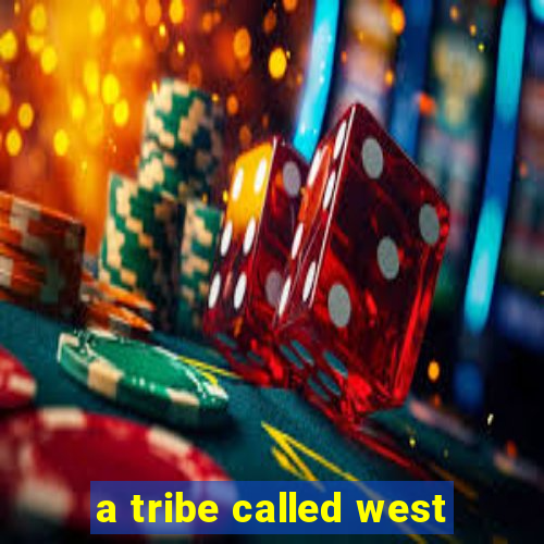 a tribe called west