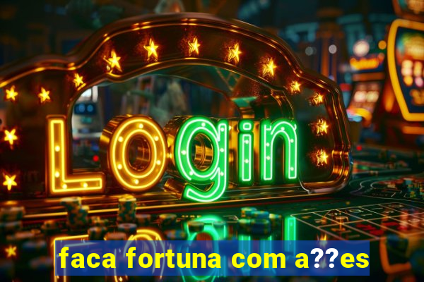 faca fortuna com a??es