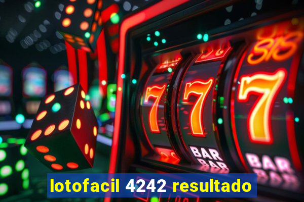 lotofacil 4242 resultado