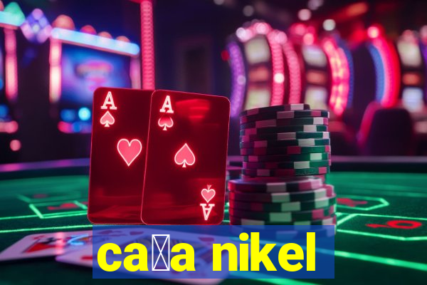 ca莽a nikel