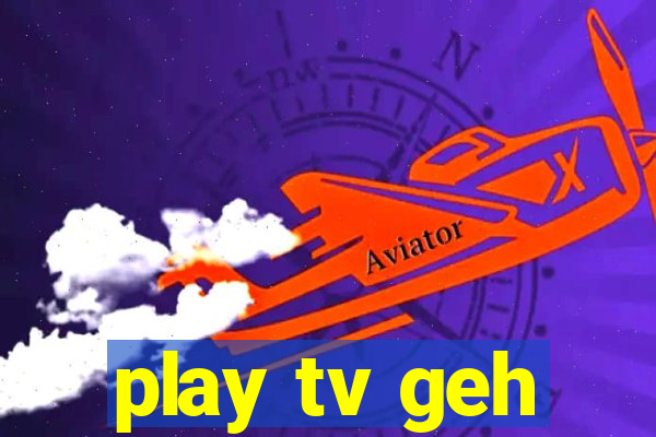 play tv geh