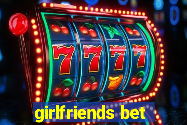 girlfriends bet