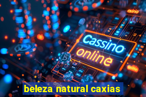 beleza natural caxias