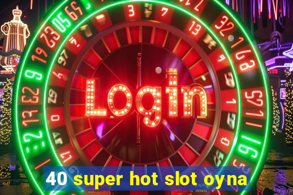 40 super hot slot oyna