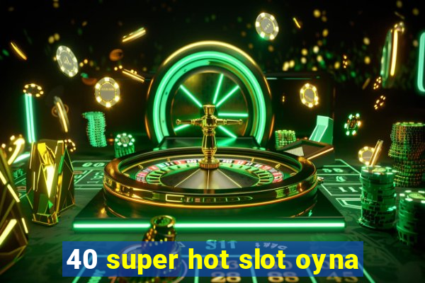 40 super hot slot oyna